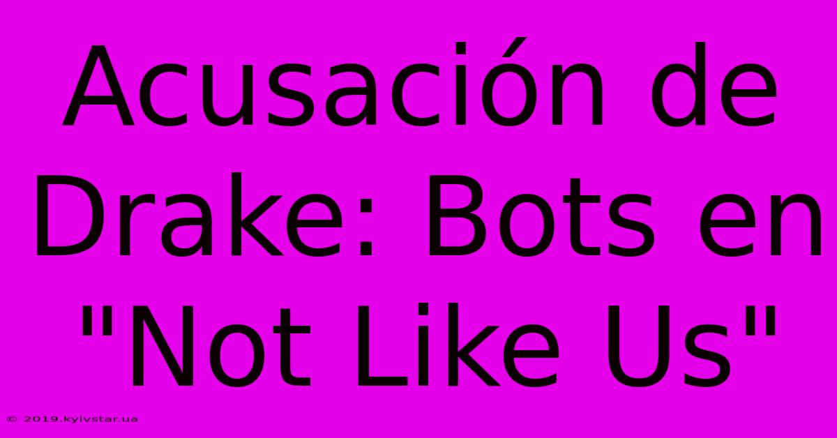 Acusación De Drake: Bots En 