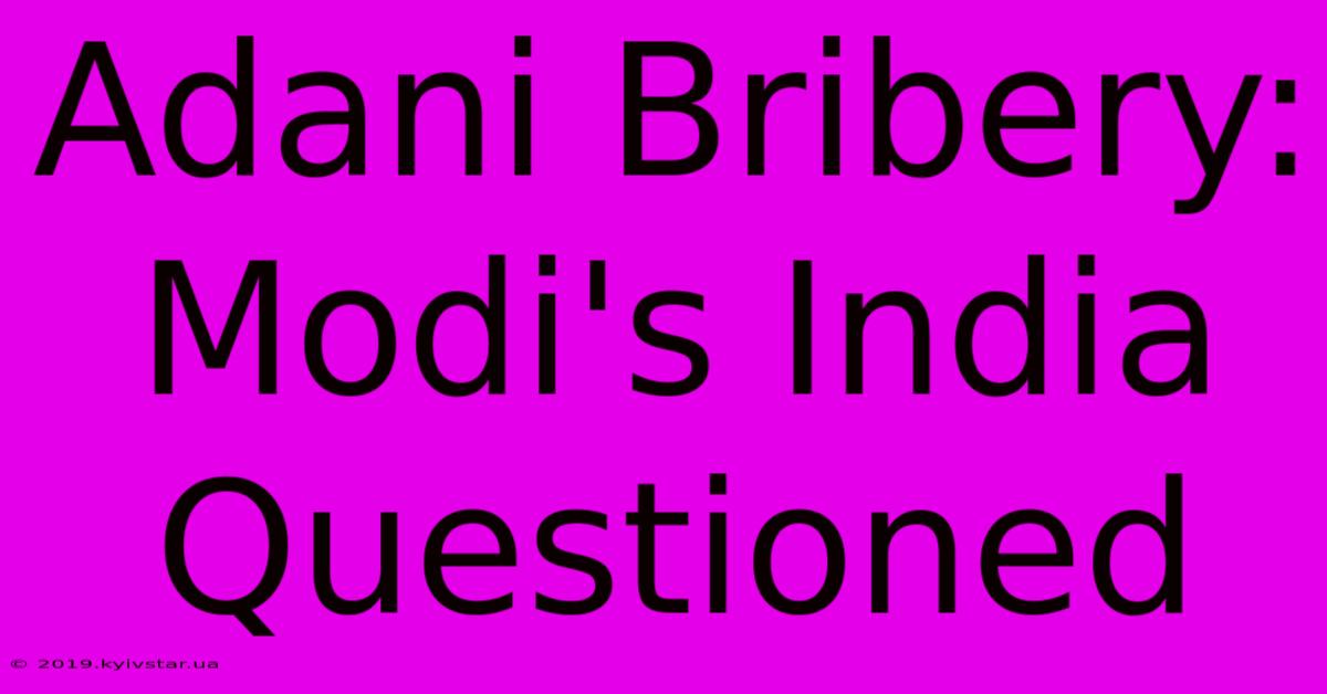 Adani Bribery: Modi's India Questioned