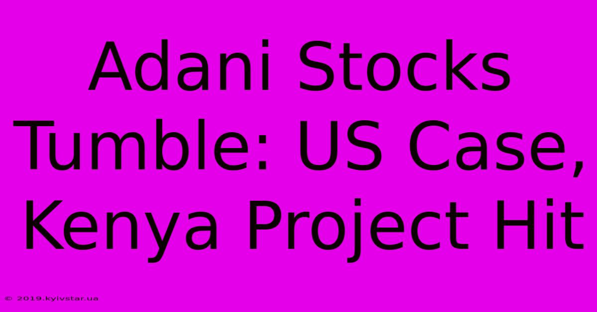 Adani Stocks Tumble: US Case, Kenya Project Hit