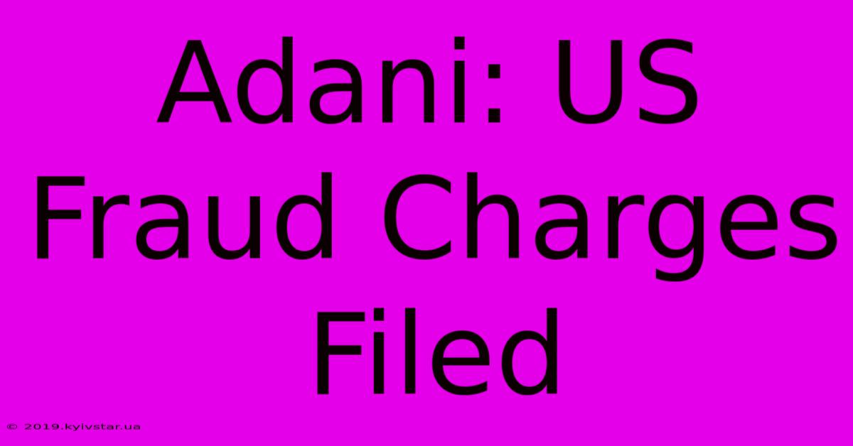 Adani: US Fraud Charges Filed