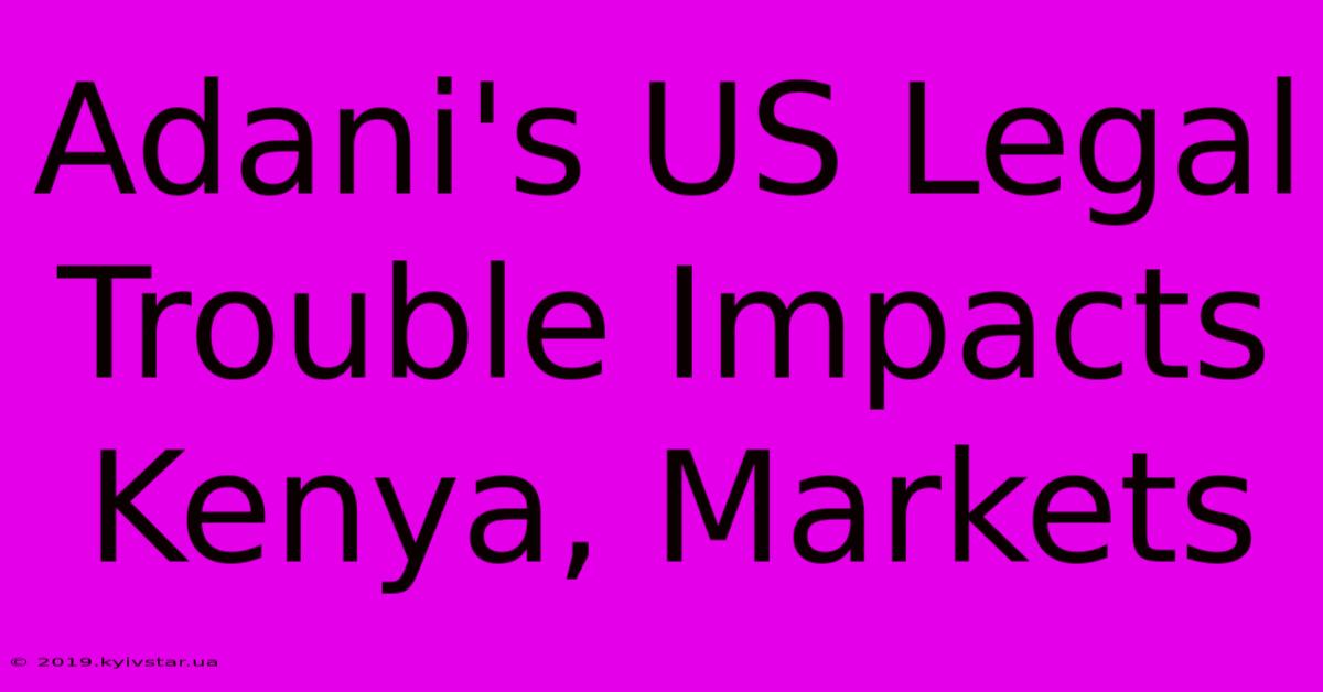 Adani's US Legal Trouble Impacts Kenya, Markets