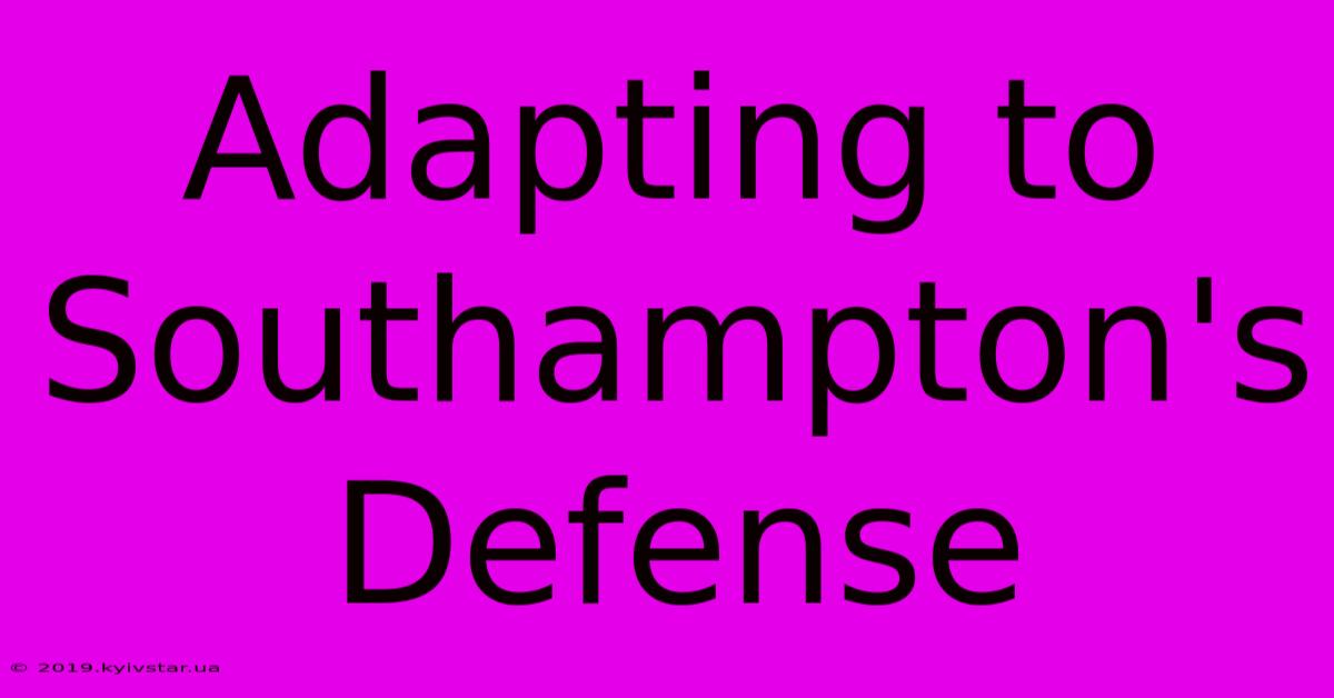 Adapting To Southampton's Defense