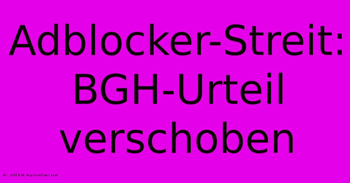 Adblocker-Streit: BGH-Urteil Verschoben