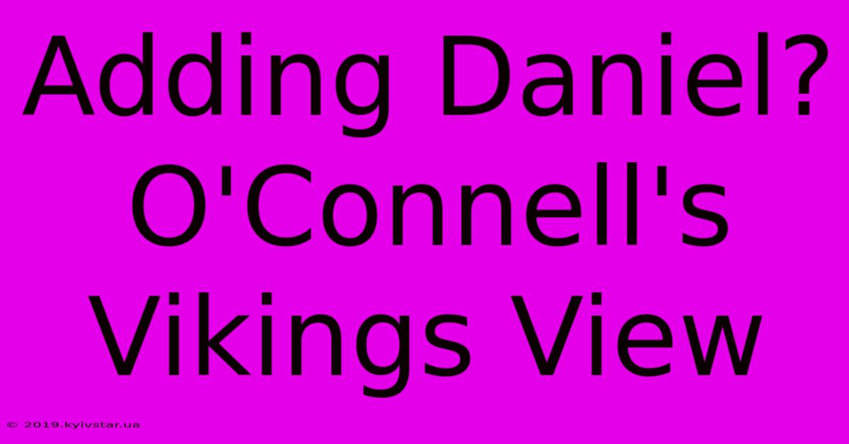 Adding Daniel? O'Connell's Vikings View