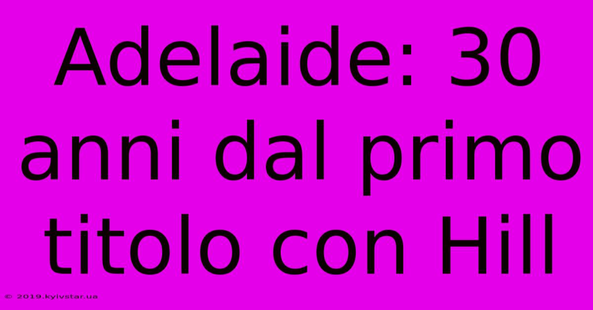 Adelaide: 30 Anni Dal Primo Titolo Con Hill