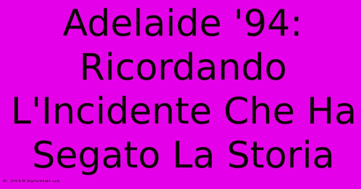 Adelaide '94: Ricordando L'Incidente Che Ha Segato La Storia 