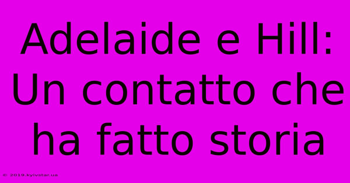 Adelaide E Hill: Un Contatto Che Ha Fatto Storia