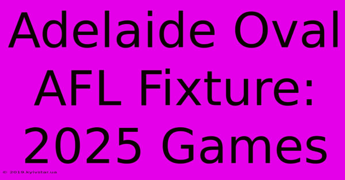 Adelaide Oval AFL Fixture: 2025 Games