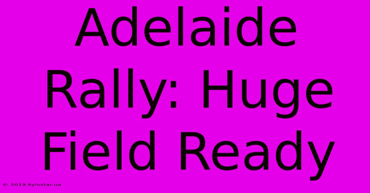 Adelaide Rally: Huge Field Ready