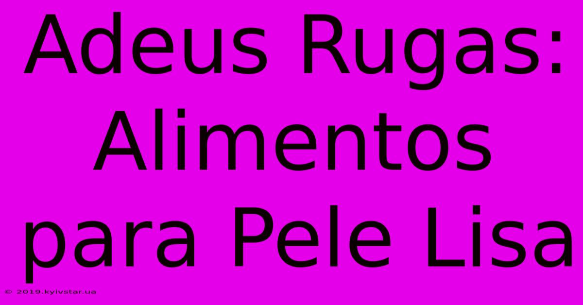 Adeus Rugas: Alimentos Para Pele Lisa