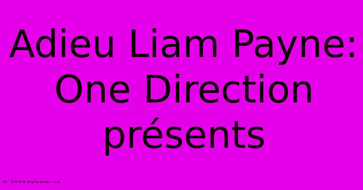 Adieu Liam Payne: One Direction Présents