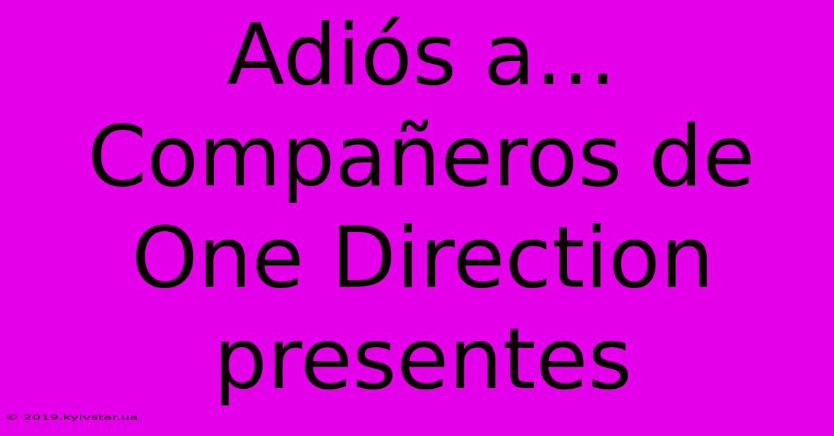 Adiós A... Compañeros De One Direction Presentes