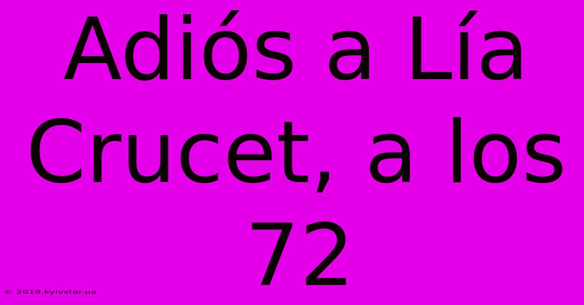 Adiós A Lía Crucet, A Los 72