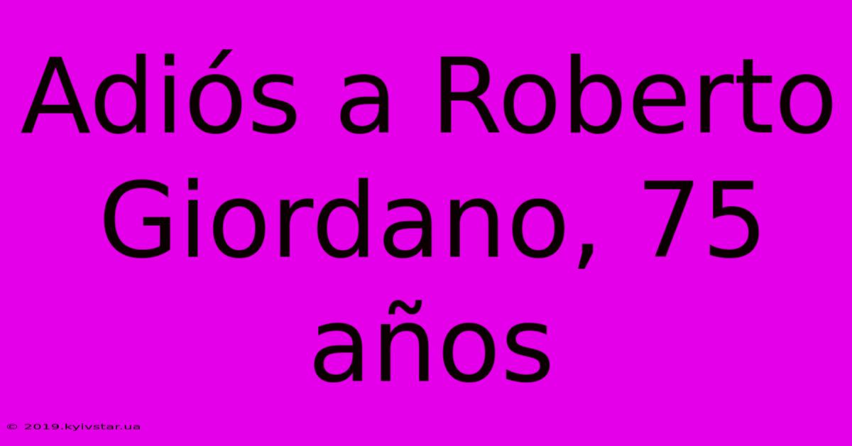 Adiós A Roberto Giordano, 75 Años