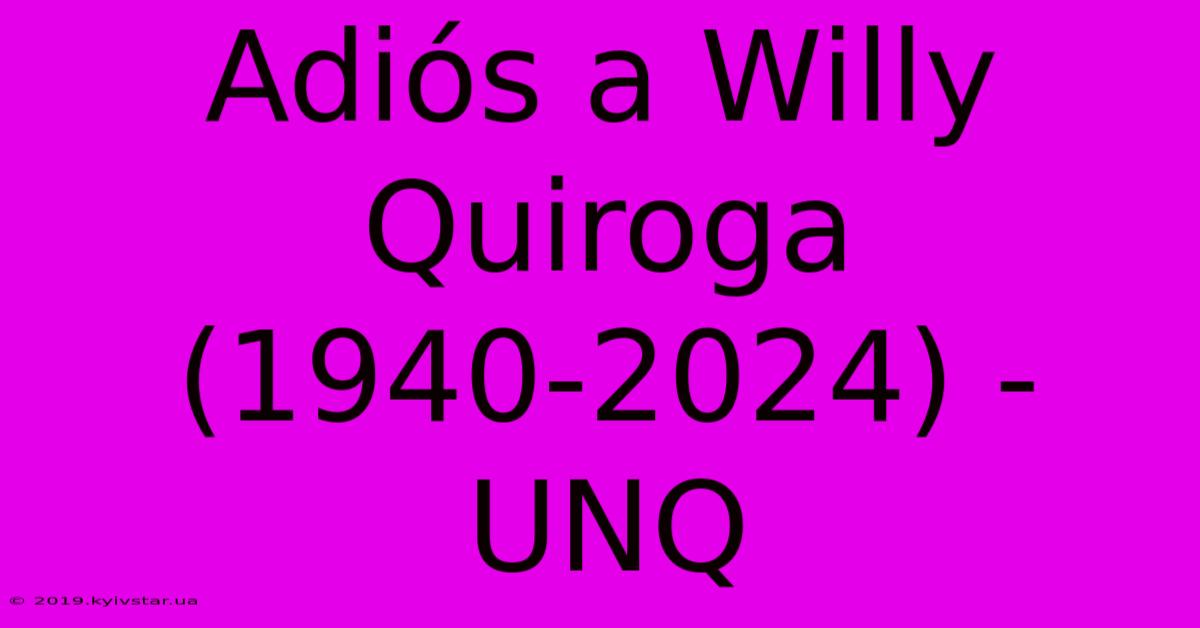 Adiós A Willy Quiroga (1940-2024) - UNQ