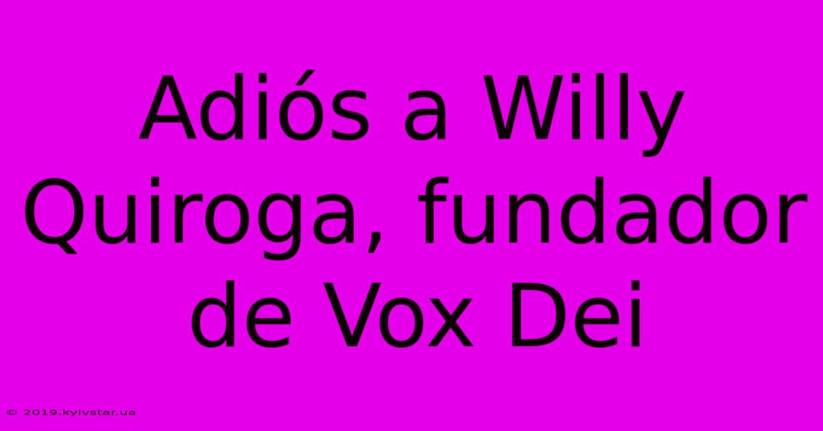 Adiós A Willy Quiroga, Fundador De Vox Dei