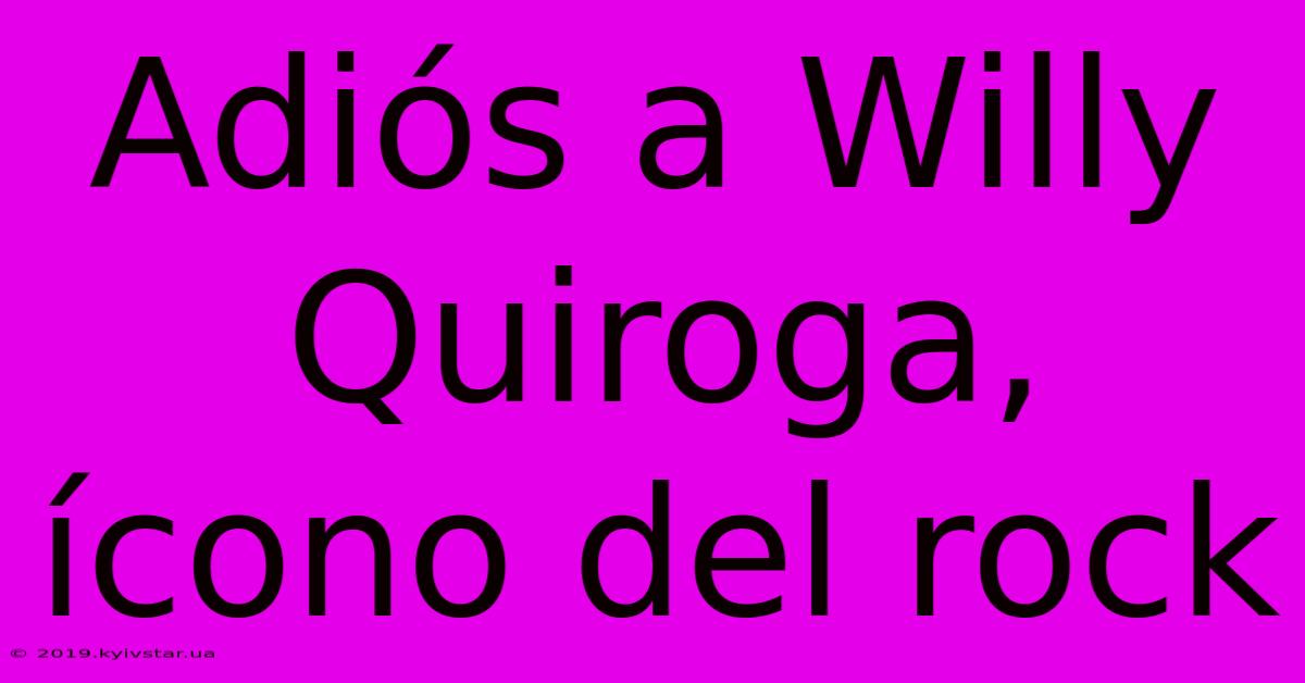 Adiós A Willy Quiroga, Ícono Del Rock