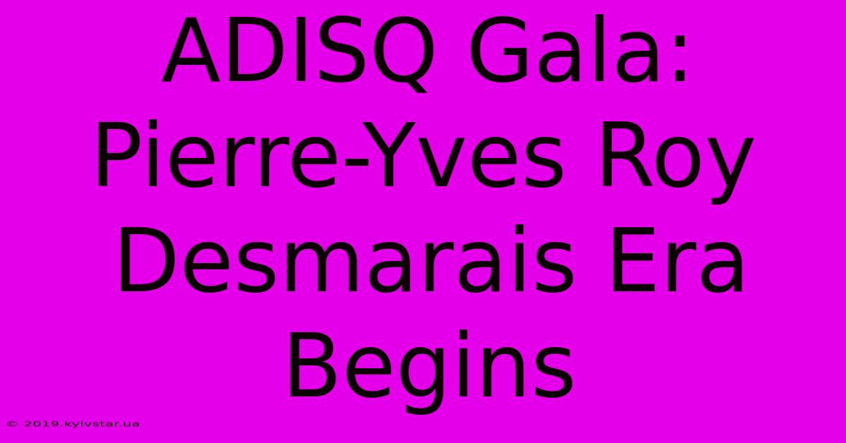 ADISQ Gala: Pierre-Yves Roy Desmarais Era Begins