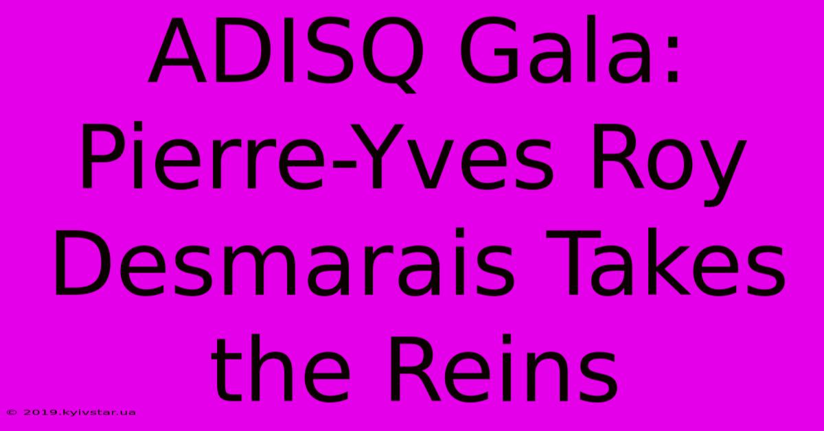 ADISQ Gala: Pierre-Yves Roy Desmarais Takes The Reins