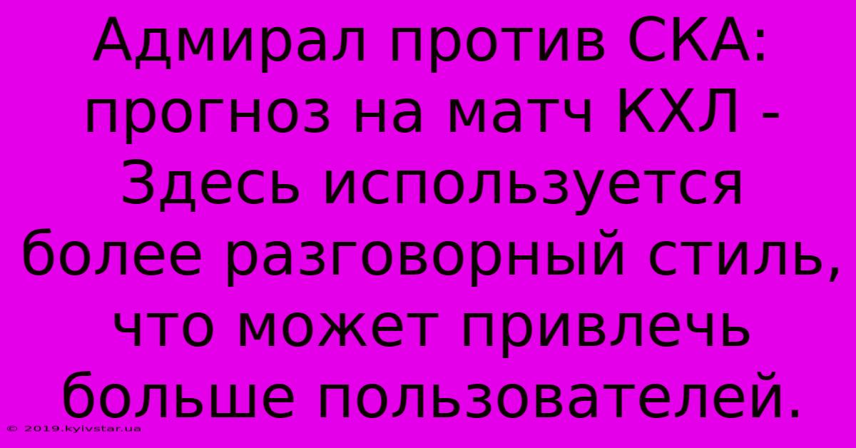 Адмирал Против СКА: Прогноз На Матч КХЛ -  Здесь Используется Более Разговорный Стиль, Что Может Привлечь Больше Пользователей.