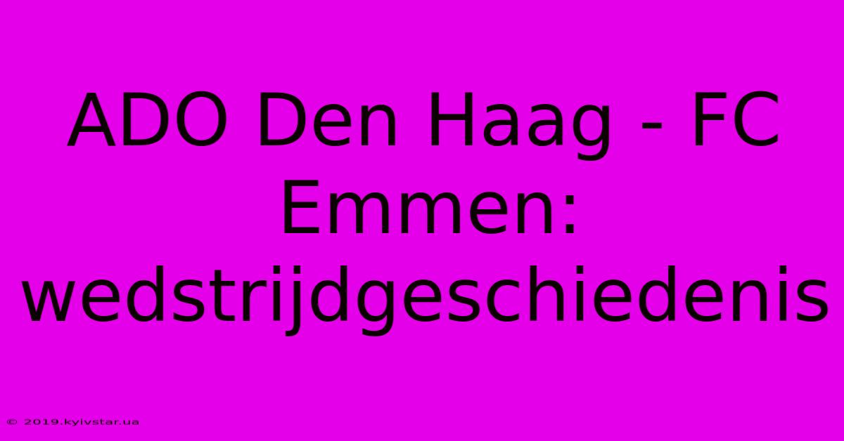 ADO Den Haag - FC Emmen: Wedstrijdgeschiedenis