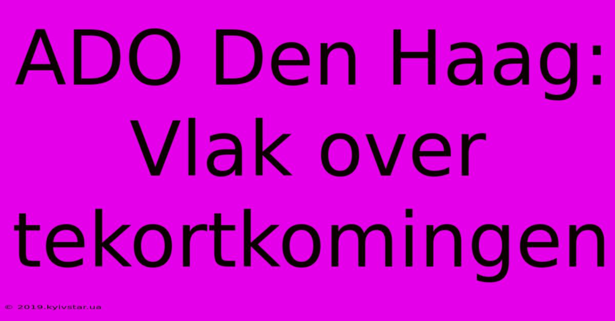 ADO Den Haag: Vlak Over Tekortkomingen