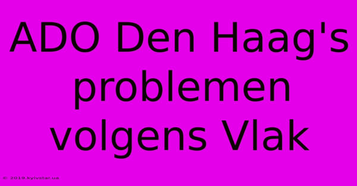 ADO Den Haag's Problemen Volgens Vlak