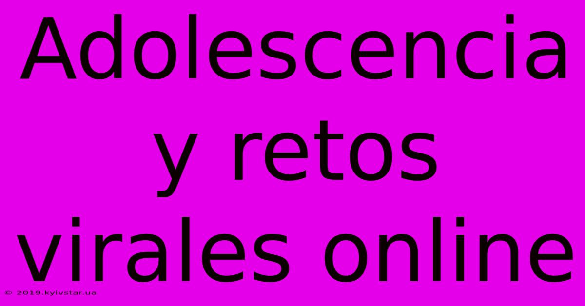 Adolescencia Y Retos Virales Online