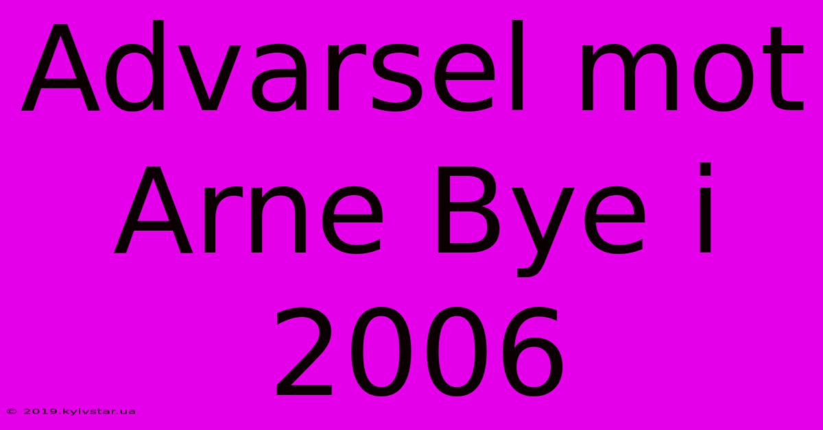 Advarsel Mot Arne Bye I 2006