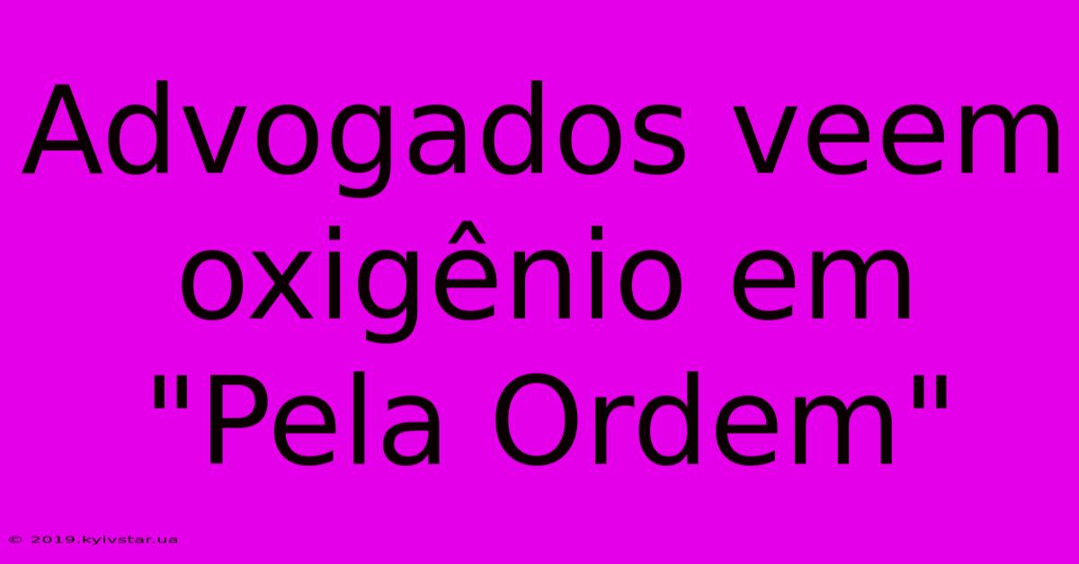 Advogados Veem Oxigênio Em 