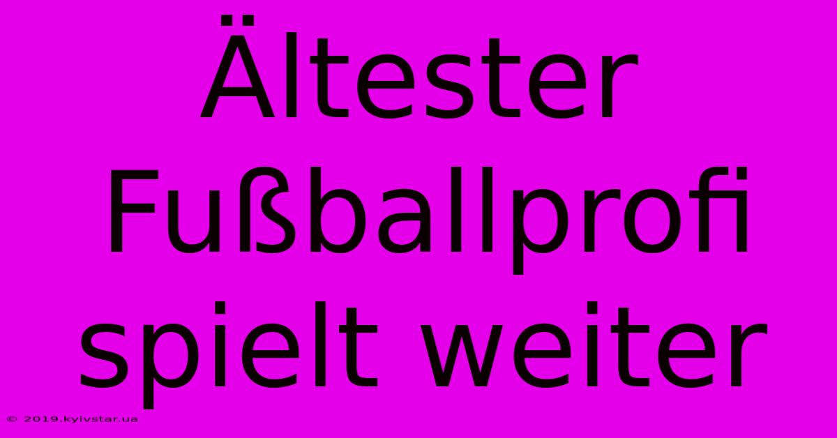 Ältester Fußballprofi Spielt Weiter