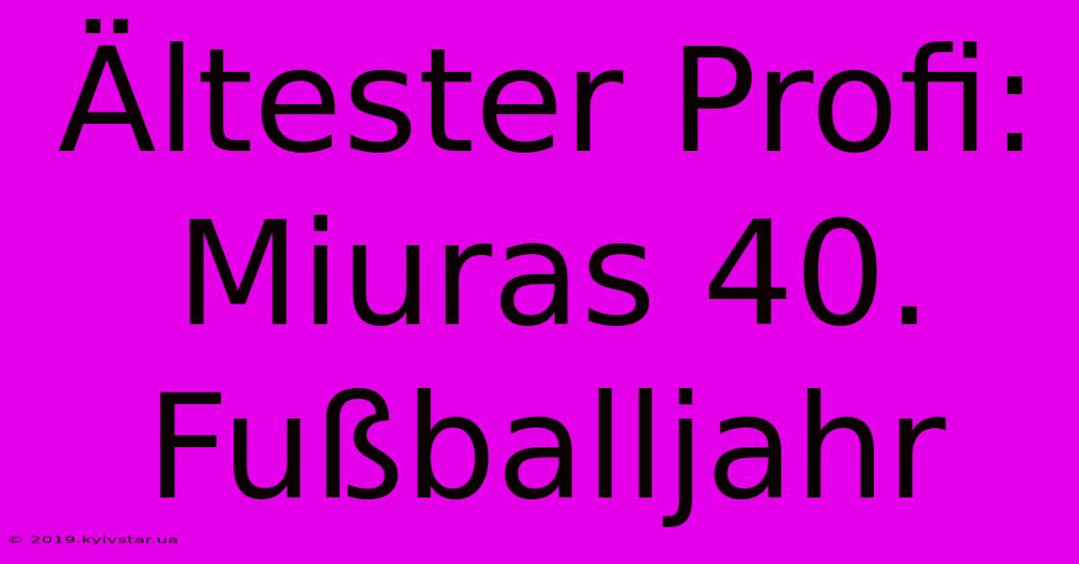 Ältester Profi: Miuras 40. Fußballjahr