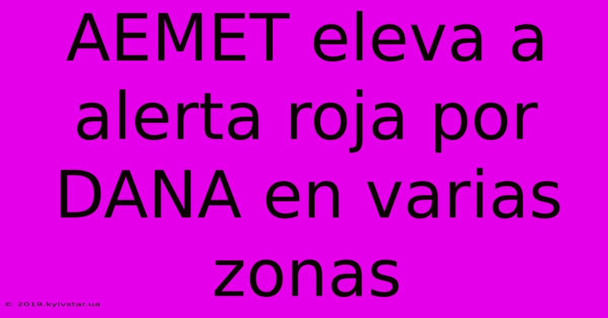 AEMET Eleva A Alerta Roja Por DANA En Varias Zonas