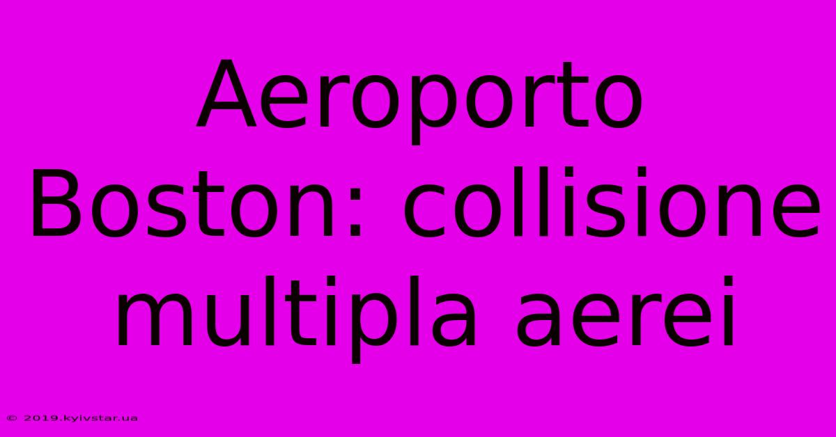 Aeroporto Boston: Collisione Multipla Aerei