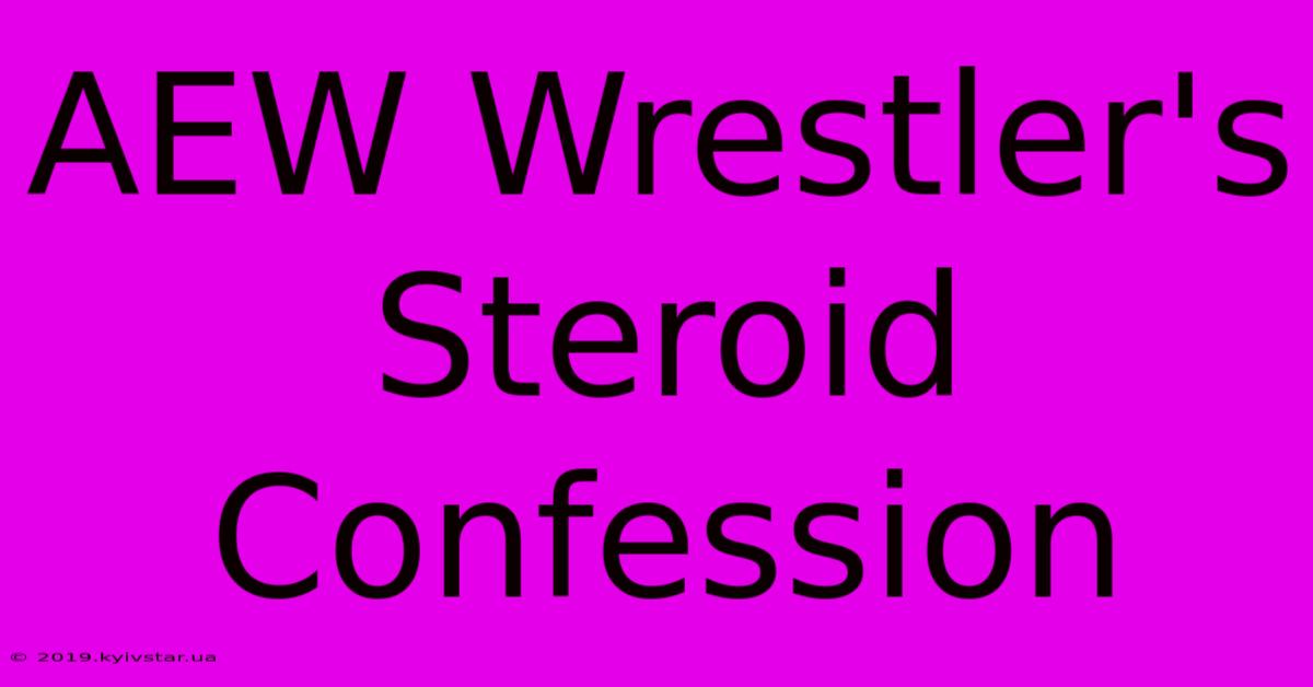 AEW Wrestler's Steroid Confession