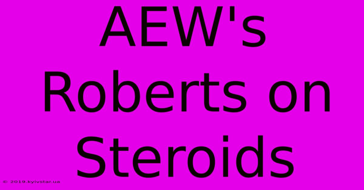 AEW's Roberts On Steroids