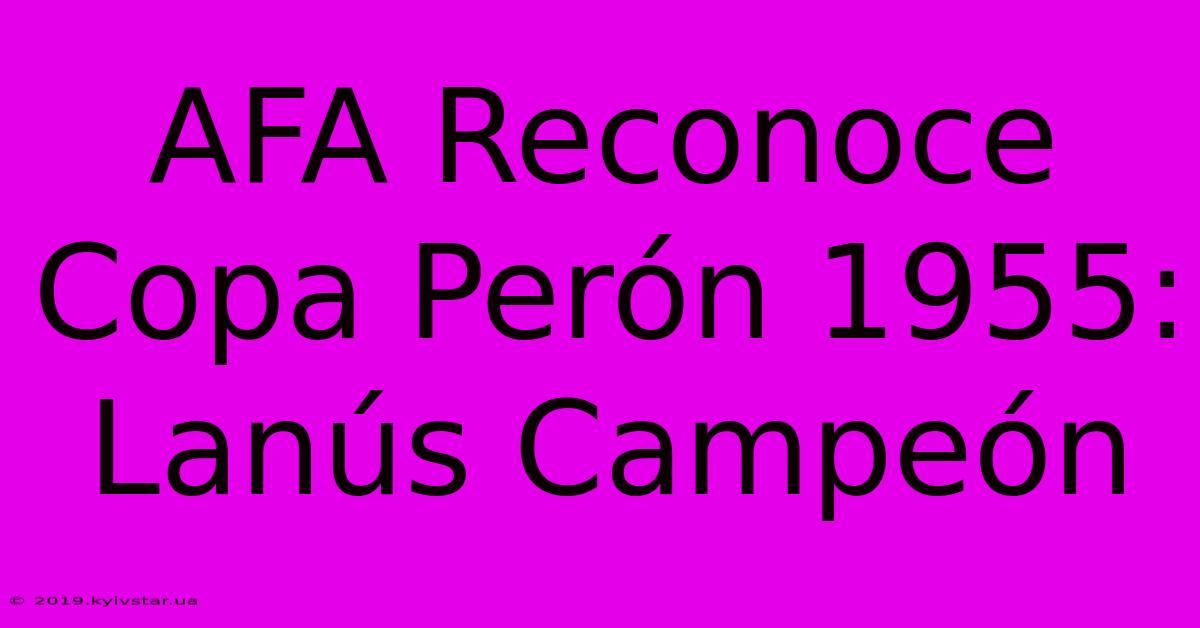 AFA Reconoce Copa Perón 1955: Lanús Campeón