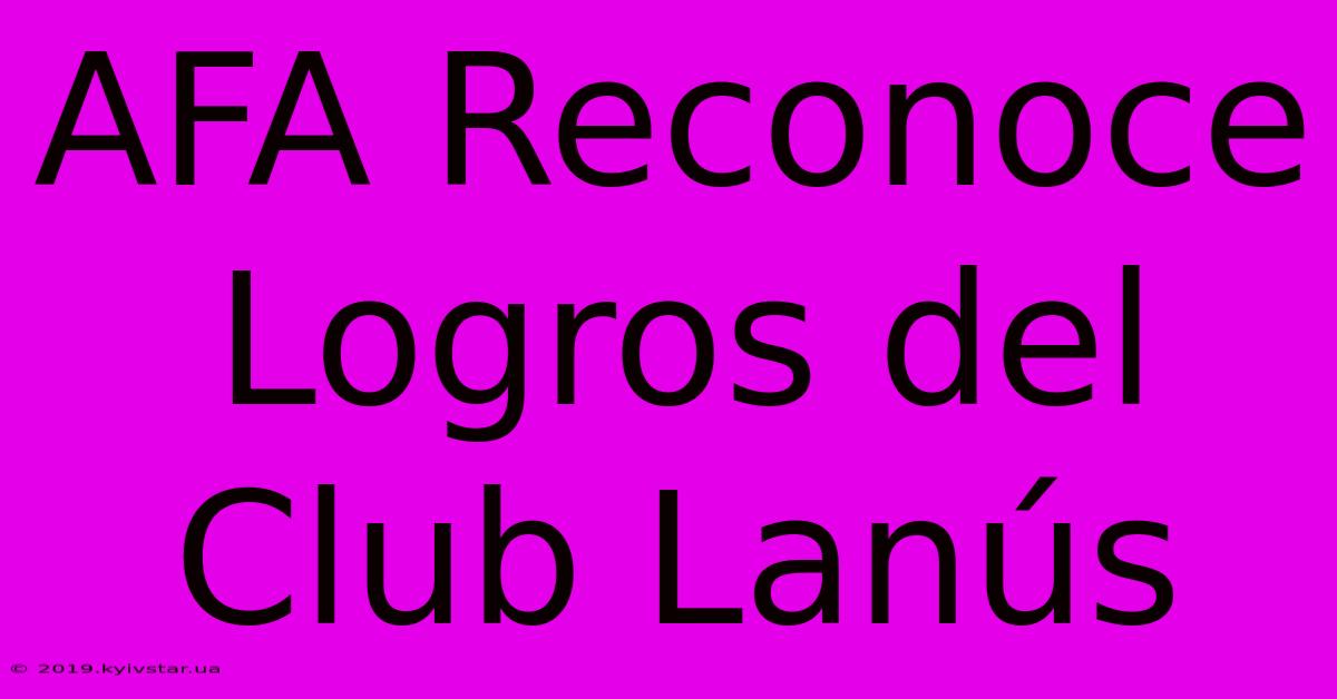 AFA Reconoce Logros Del Club Lanús