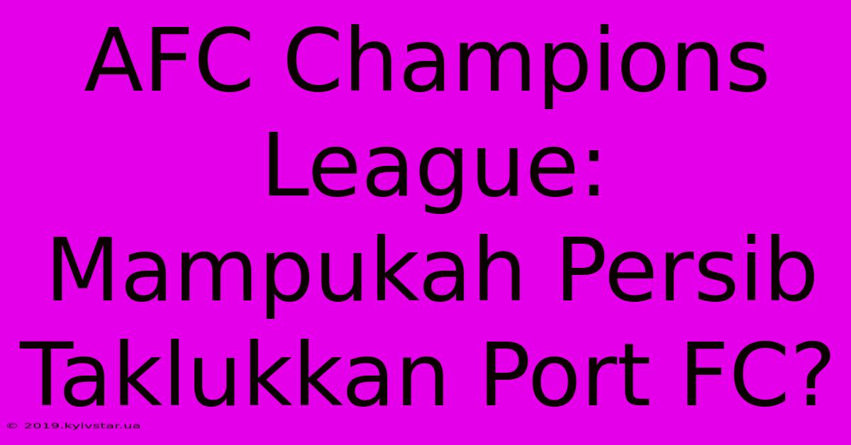 AFC Champions League: Mampukah Persib Taklukkan Port FC?