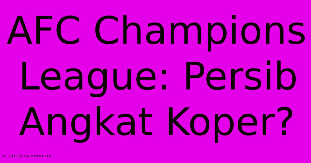 AFC Champions League: Persib Angkat Koper?