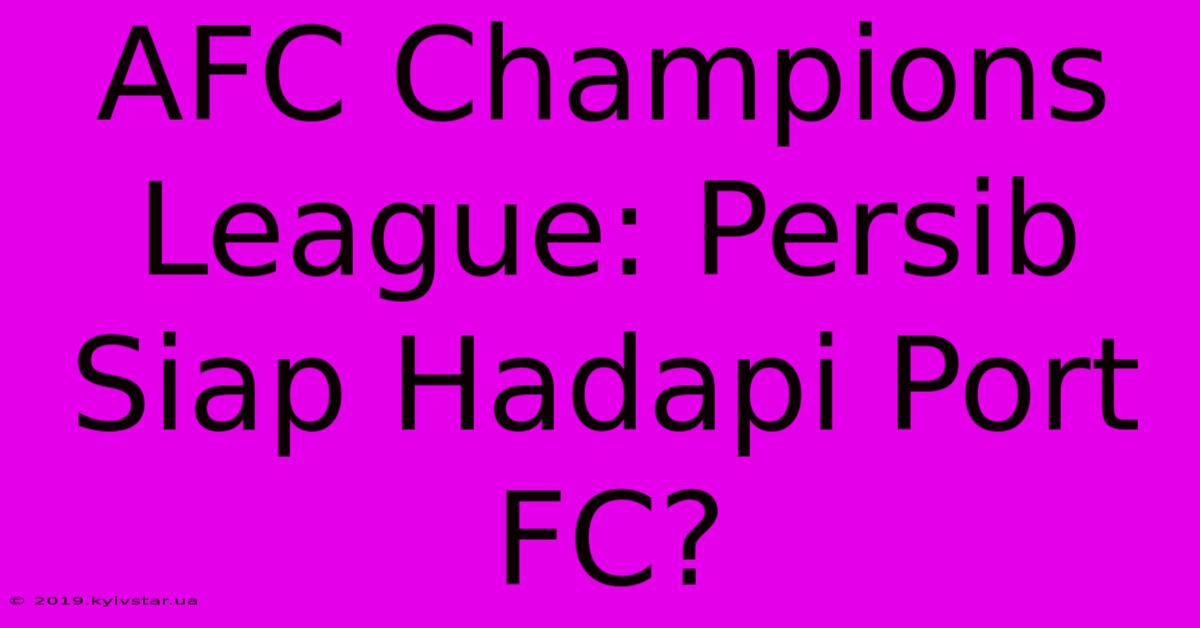 AFC Champions League: Persib Siap Hadapi Port FC?