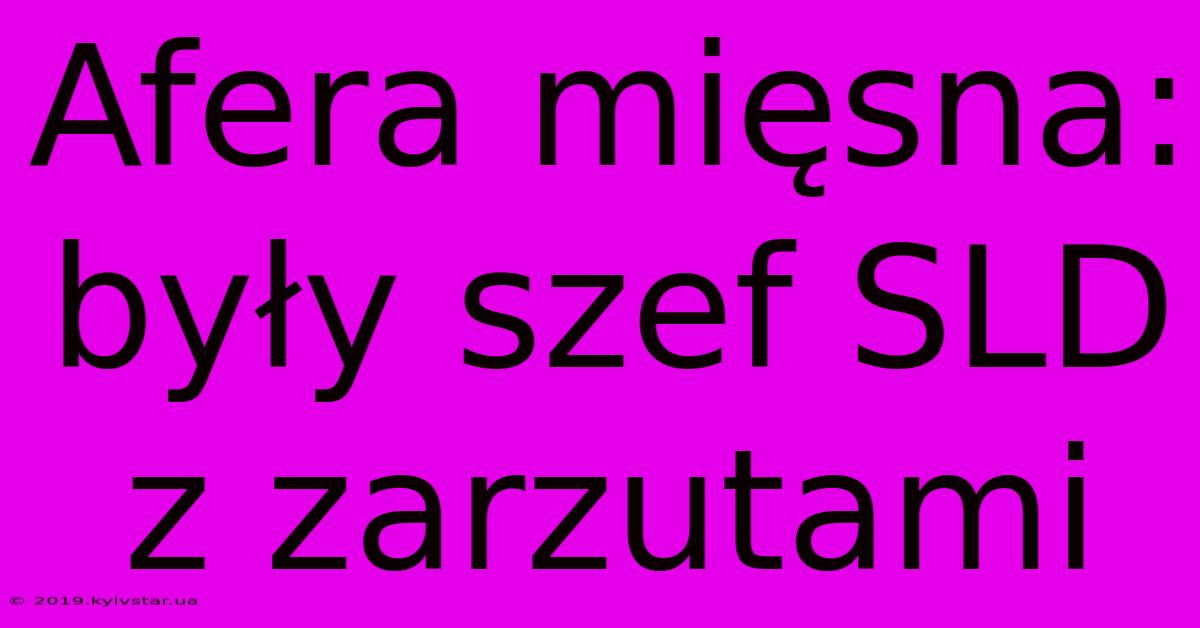 Afera Mięsna:  Były Szef SLD Z Zarzutami