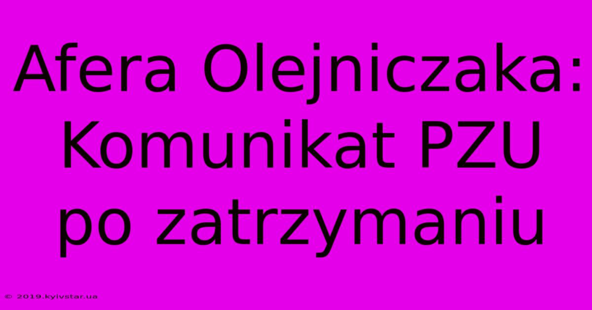 Afera Olejniczaka: Komunikat PZU Po Zatrzymaniu