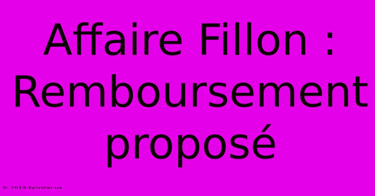 Affaire Fillon : Remboursement Proposé