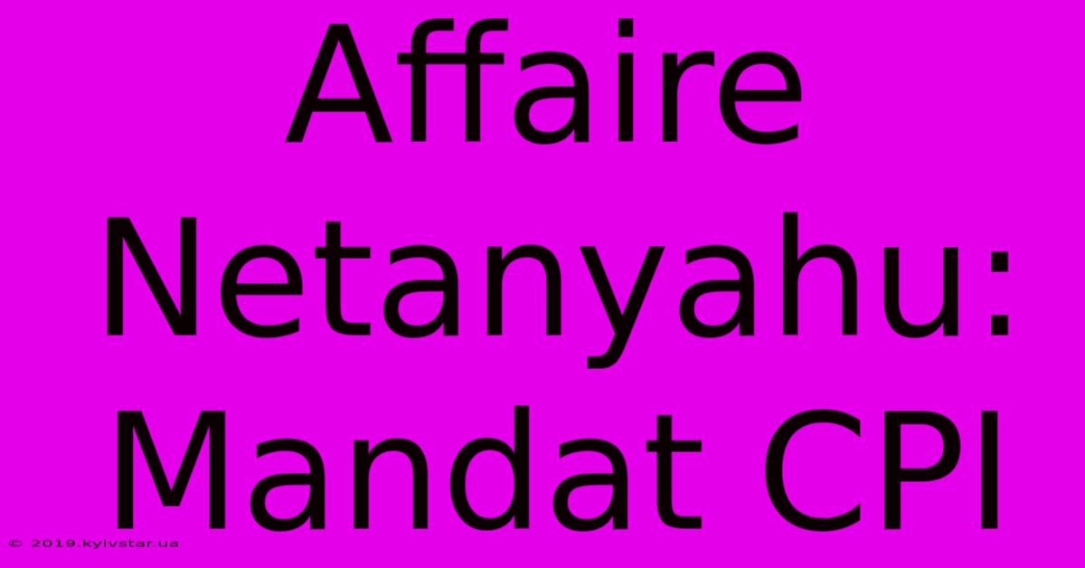 Affaire Netanyahu: Mandat CPI