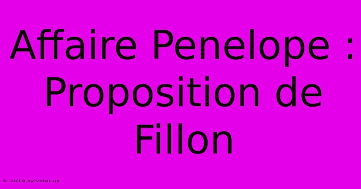 Affaire Penelope : Proposition De Fillon