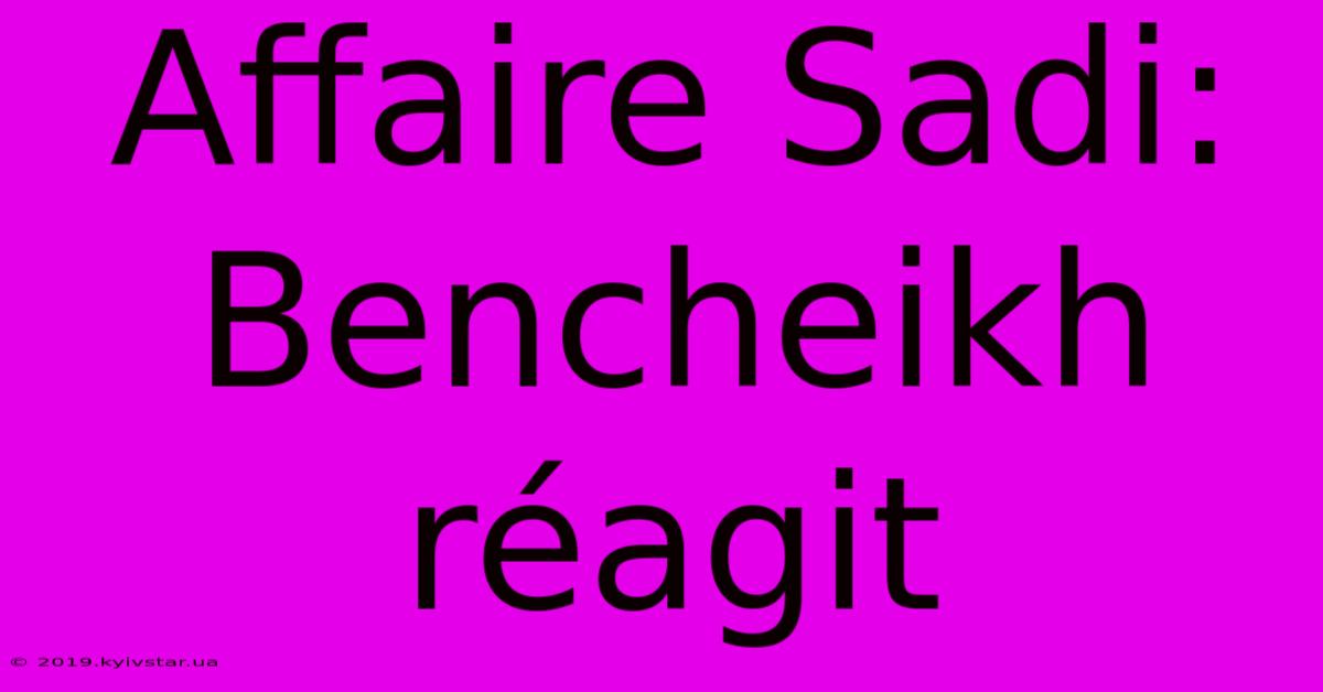 Affaire Sadi: Bencheikh Réagit