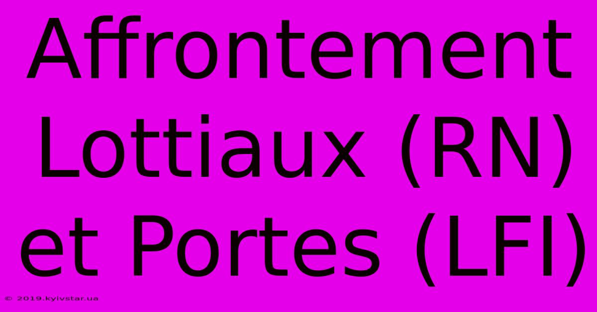 Affrontement Lottiaux (RN) Et Portes (LFI)