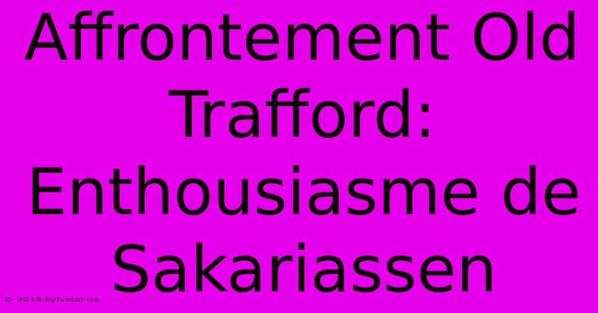 Affrontement Old Trafford:  Enthousiasme De Sakariassen