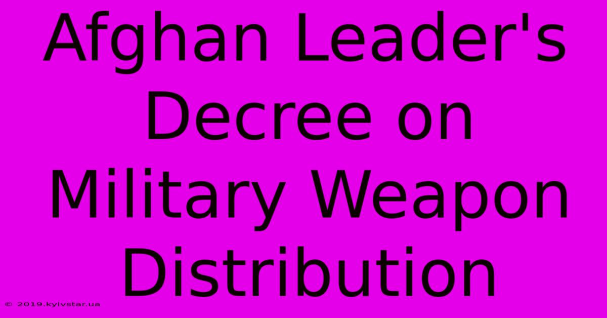 Afghan Leader's Decree On Military Weapon Distribution